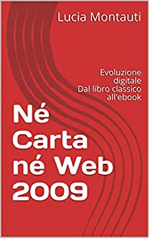 Né Carta né Web 2009: Evoluzione digitale Dal libro classico all’ebook