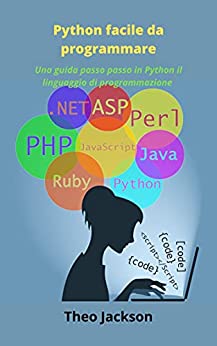 Python facile da programmare: Una guida passo passo in Python il linguaggio di programmazione