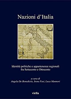 Nazioni d’Italia: Identità politiche e appartenenze regionali fra Settecento e Ottocento (I libri di Viella Vol. 136)