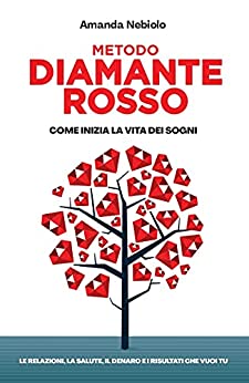 Metodo Diamante Rosso. Come inizia la vita dei sogni: Le relazioni, la salute, il denaro e i risultati che vuoi tu