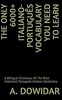 The Only 6000+ Italiano-Português Vocabulary You Need To Learn: A Bilingual Dictionary Of The Most Important Português-Italiano Vocabulary