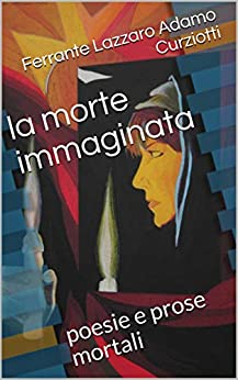 la morte immaginata: poesie e prose mortali