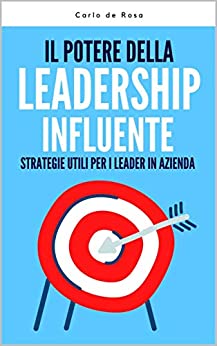 Il Potere della Leadership Aziendale: Strategie utili per i Leader Influenti