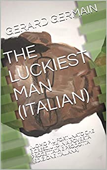 THE LUCKIEST MAN (ITALIAN): L’UOMO PIÙ FORTUNATO CHE È CRESCIUTO IN A POVERTÀ PROGETTATA E PRODOTTA (EDIZIONE ITALIANA) (TLM 5)
