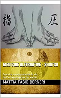 Medicine alternative – Shiatsu: Scoprire e comprendere la via dell’autoguarigione del corpo