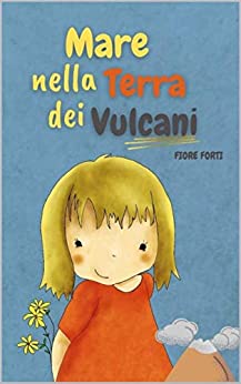 Mare nella Terra dei Vulcani: (romanzo breve per bambini e ragazzi, un’avventura che parla di natura e amicizia)