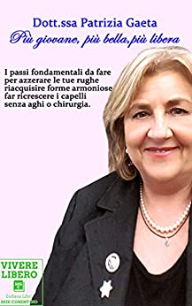 Più giovane, più bella, più libera: I passi fondamentali da fare per far ricrescere i capelli, azzerare le tue rughe, riacquisire forme armoniose senza aghi o chirurgia.