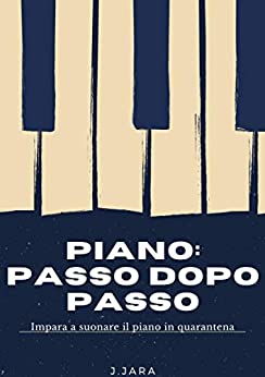 piano: passo dopo passo: Impara a suonare il piano in quarantena