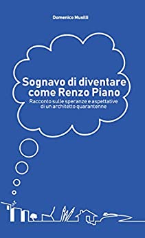 Sognavo di diventare come Renzo Piano: Racconto sulle speranze e aspettative di un architetto quarantenne