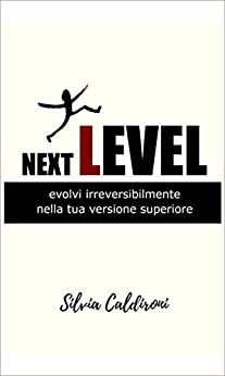 NEXT LEVEL: Evolvi irreversibilmente nella tua versione superiore (Psicologia per la crescita e lo sviluppo personale Vol. 2)