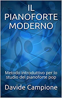 IL PIANOFORTE MODERNO: Metodo introduttivo per lo studio del pianoforte pop