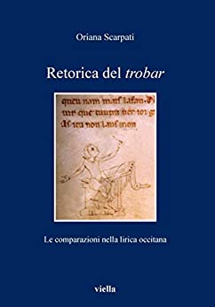Retorica del trobar: Le comparazioni nella lirica occitana (I libri di Viella Vol. 75)