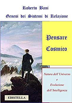 PENSARE COSMICO: Natura dell’Universo e Evoluzione dell’Intelligenza (TRILOGIA ARCANA Vol. 1)