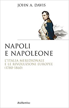 Napoli e Napoleone: L’Italia Meridionale e le rivoluzioni europee (1780-1860) (Saggi)