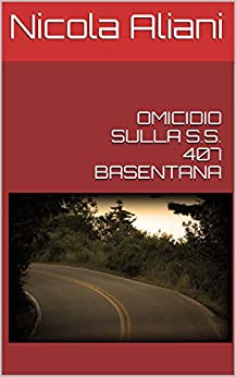 OMICIDIO SULLA S.S. 407 BASENTANA