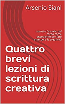 Quattro brevi lezioni di scrittura creativa: i sensi e l’ascolto del corpo come espediente per fare emergere la creatività