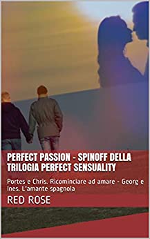Perfect Passion – SpinOff della Trilogia Perfect Sensuality : Portes e Chris. Ricominciare ad amare – Georg e Ines. L’amante spagnola