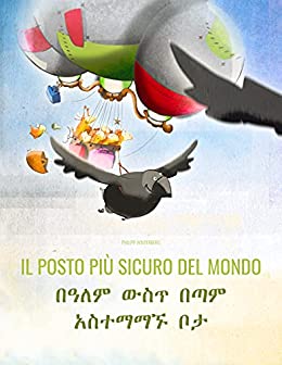 Il posto più sicuro del mondo/በዓለም ውስጥ በጣም አስተማማኙ ቦታ: Libro illustrato per bambini: italiano-amarico (Edizione bilingue) (“Il posto più sicuro del mondo” (Bilingue))