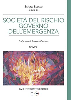 LA SOCIETÀ DEL RISCHIO E IL GOVERNO DELL’EMERGENZA.: Le fonti dell’emergenza. Tomo I (I Quaderni di AMBIENTEDIRITTO.IT Vol. 2)