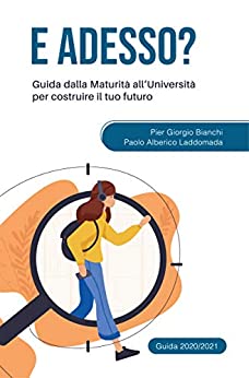 E adesso? Guida dalla Maturità all'Università per costruire il tuo futuro