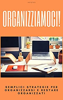 Organizziamoci! : Semplici strategie per organizzarsi e restare organizzati