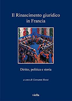 Il Rinascimento giuridico in Francia: Diritto, politica e storia (I libri di Viella Vol. 84)