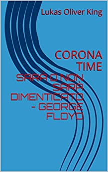 SARÀ O NON SARÀ DIMENTICATO – GEORGE FLOYD: CORONA TIME