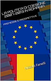 LA POLITICA DI COESIONE 2007-2013 IN ROMANIA: Premesse e Prospettive