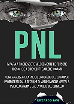 PNL: Impara a riconoscere velocemente le persone tossiche e a difenderti dai segreti della manipolazione mentale e della psicologia nera, analizzando le ... mentale e Psicologia oscura Vol. 2)