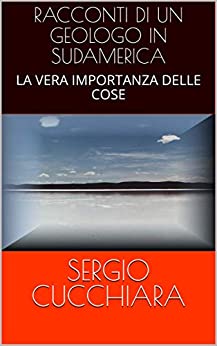 RACCONTI DI UN GEOLOGO IN SUDAMERICA: LA VERA IMPORTANZA DELLE COSE
