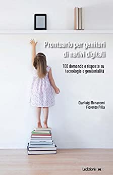 Prontuario per genitori di nativi digitali: 100 domande e risposte su tecnologia e genitorialità