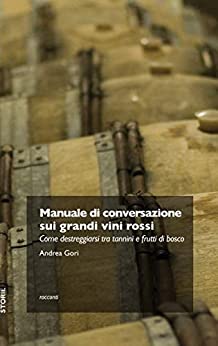 Manuale di conversazione sui grandi vini rossi: Come destreggiarsi tra tannini e frutti di bosco