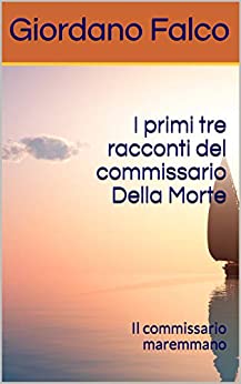 I primi tre racconti del commissario Della Morte: Il commissario maremmano