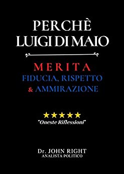 Perchè Luigi Di Maio: Merita Fiducia, Rispetto E Ammirazione