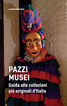 Pazzi musei: Guida alle collezioni più originali d’Italia