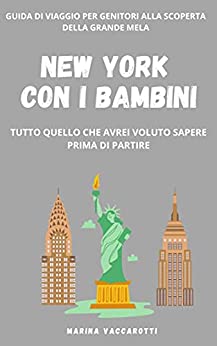 NEW YORK CON I BAMBINI: Guida di viaggio per genitori alla scoperta della Grande Mela. Tutto quello che avrei voluto sapere prima di partire.