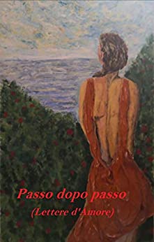 Passo dopo passo: (lettere d’amore) (Viaggi d’Amore Vol. 1)