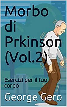 Morbo di Parkinson (Vol.2): Esercizi per il tuo corpo (Libri di Terapia Fisica Edizione Italiana)