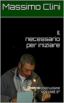 Il necessario per iniziare: Manuali di costruzione VOLUME 0° (Manuali Costruzione Mosche Artificiali)