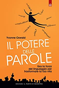 Il potere delle parole: Usa la forza del linguaggio per rivoluzionare la tua vita.