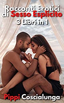 Racconti Erotici di Sesso Esplicito: 3 Libri in 1: Raccolta di Storie Porno per Adulti