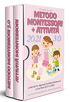 Metodo Montessori+Attivita 3.0, La Raccolta Più Aggiornata Sul Metodo Montessori e Le Sue Attività DA 0 A 6 ANNI. Esercizi Di Comunicazione Per Stimolare L’autonomia