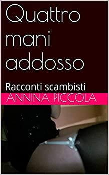 Quattro mani addosso: Racconti scambisti