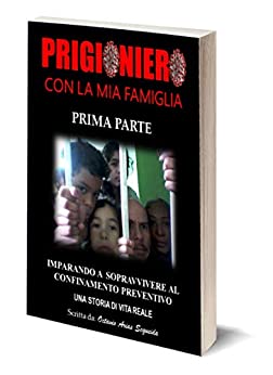 PRIGIONIERO CON LA MIA FAMIGLIA: IMPARANDO A SOPRAVVIVERE AL CONFINAMENTO PREVENTIVO (Prima Parte)