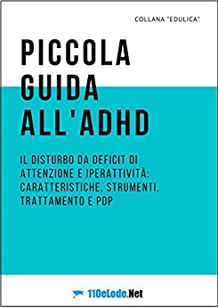 Piccola guida all’ADHD: Il disturbo da deficit di attenzione e iperattività: caratteristiche, strumenti, trattamento e pdp (Edulica Vol. 3)