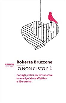 Io non ci sto più: Consigli pratici per riconoscere un manipolatore affettivo e liberarsene