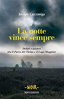 LA NOTTE VINCE SEMPRE: Delitti e misteri tra il Parco del Ticino e il Lago Maggiore (NOIR Vol. 1)
