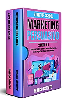 Marketing Persuasivo: 2 libri in 1 – Neuromarketing Facile e Copywriting Facile – Le Strategie Più Efficaci per Vendere (Start Up School)