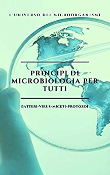 Principi di microbiologia per tutti : Il mondo dei microrganismi