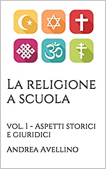 La religione a scuola: vol. 1 – Aspetti storici e giuridici (Volume 1)